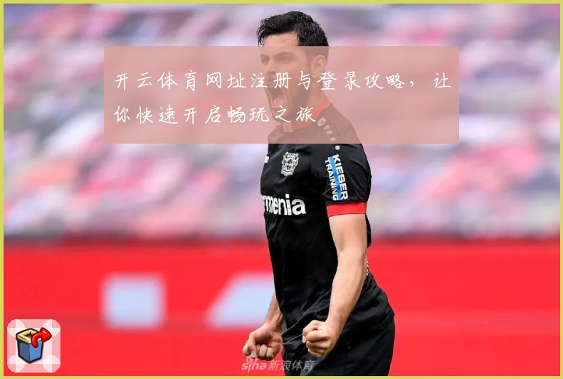 开云体育网址注册与登录攻略，让你快速开启畅玩之旅