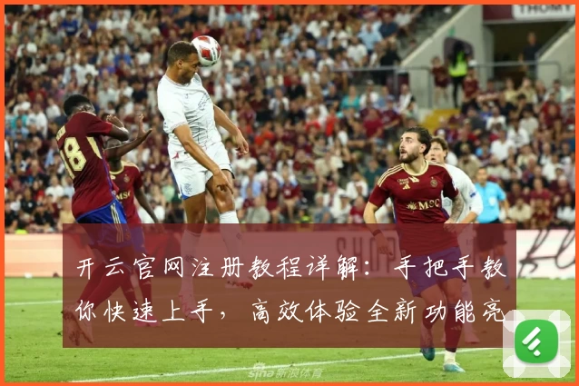 开云官网注册教程详解：手把手教你快速上手，高效体验全新功能亮点
