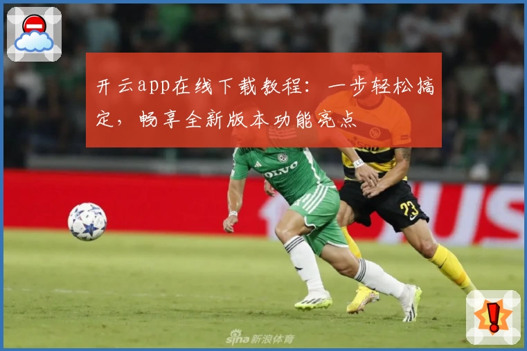 开云app在线下载教程：一步轻松搞定，畅享全新版本功能亮点