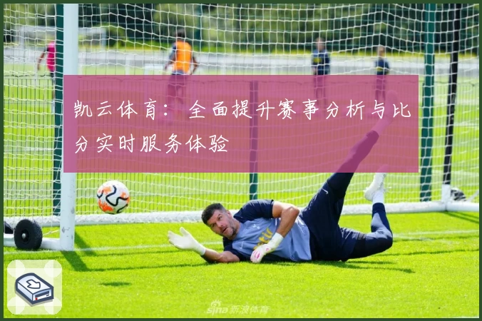 凯云体育：全面提升赛事分析与比分实时服务体验