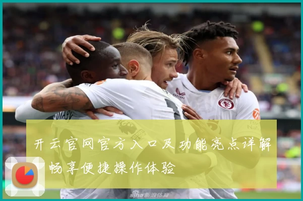 开云官网官方入口及功能亮点详解，畅享便捷操作体验