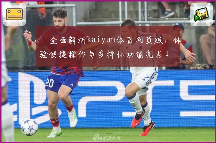 「全面解析kaiyun体育网页版，体验便捷操作与多样化功能亮点」
